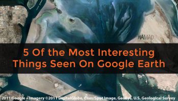 5 of the Most Interesting Things Seen On Google Earth