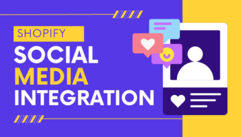 Shopify Social Media Integration: A Step by Step Guide